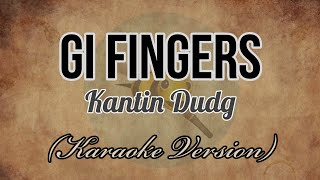 Kantin Dudg  GI FINGERS Karaoke Version [upl. by Nitniuq734]